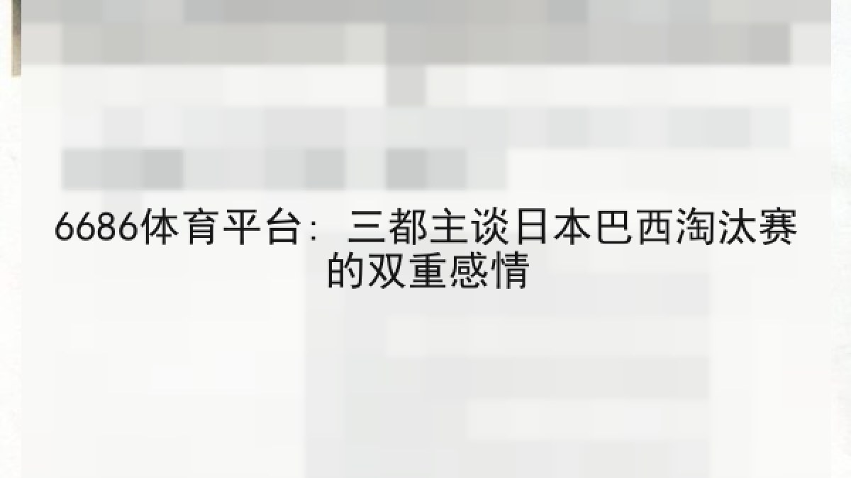 6686体育平台: 三都主谈日本巴西淘汰赛的双重感情