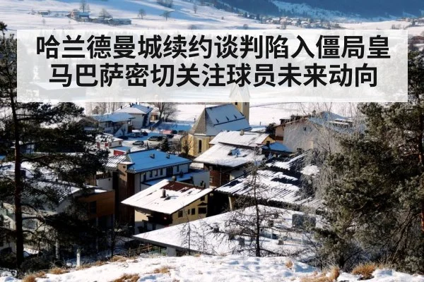 哈兰德曼城续约谈判陷入僵局皇马巴萨密切关注球员未来动向